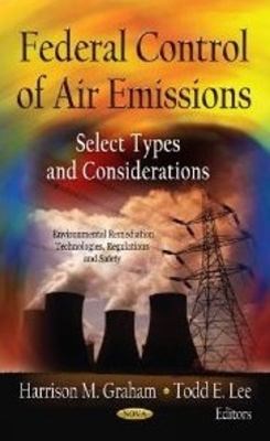 Federal Control of Air Emissions: Select Types of Considerations - Graham, Harrison M (Editor), and Lee, Todd E (Editor)
