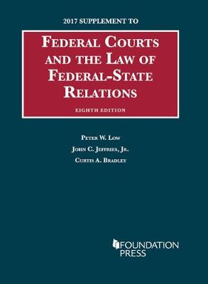 Federal Courts and the Law of Federal-State Relations: 2017 Supplement - Low, Peter, and Jr, John Jeffries, and Bradley, Curtis