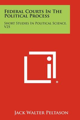 Federal Courts In The Political Process: Short Studies In Political Science, V25 - Peltason, Jack Walter