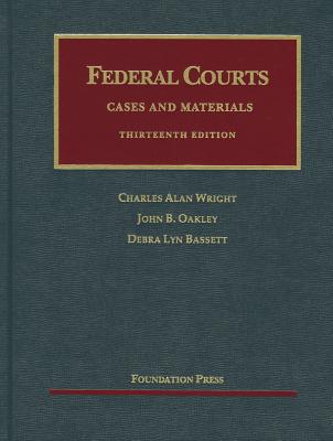 Federal Courts - Wright, Charles Alan, and Oakley, John B, and Bassett, Debra Lyn