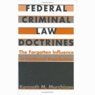 Federal Criminal Law Doctrines: The Forgotten Influence of National Prohibition - Murchison, Kenneth M