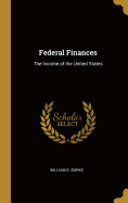 Federal Finances: The Income of the United States