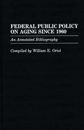 Federal Public Policy on Aging Since 1960: An Annotated Bibliography