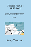 Federal Resume Guidebook: Advanced Techniques in Federal Resume Writing Featuring the Outline Format Book 2