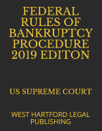 Federal Rules of Bankruptcy Procedure 2019 Editon: West Hartford Legal Publishing