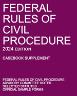 Federal Rules of Civil Procedure; 2024 Edition (Casebook Supplement): With Advisory Committee Notes, Selected Statutes, and Official Forms