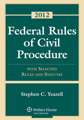 Federal Rules of Civil Procedure: With Selected Rules and Statutes 2012 - Yeazell, Stephen C