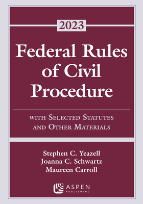 Federal Rules of Civil Procedure: With Selected Statutes and Other Materials, 2023 Supplement - Yeazell, Stephen C, and Schwartz, Joanna C, and Carroll, Maureen