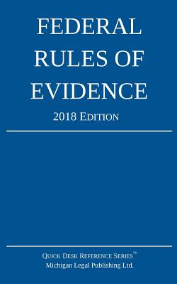 Federal Rules of Evidence; 2018 Edition - Michigan Legal Publishing Ltd