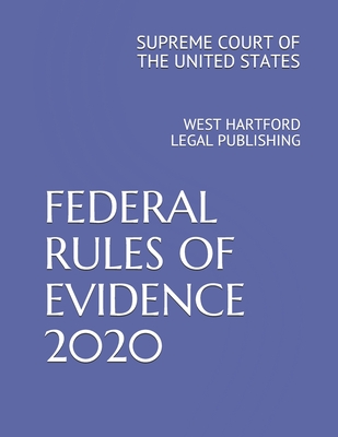 Federal Rules of Evidence 2020: West Hartford Legal Publishing - Legal Publishing, West Hartford (Editor), and Of the United States, Supreme Court