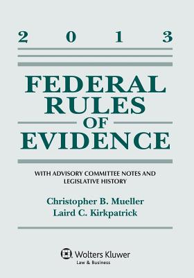 Federal Rules of Evidence: With Advisory Committee Notes, 2013 - Mueller, Christopher B, and Kirkpatrick, Laird C, and Brody, Susan