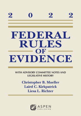 Federal Rules of Evidence: With Advisory Committee Notes and Legislative History, 2022 Supplement - Mueller, Christopher B, and Kirkpatrick, Laird C, and Richter, Liesa L