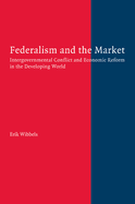 Federalism and the Market: Intergovernmental Conflict and Economic Reform in the Developing World