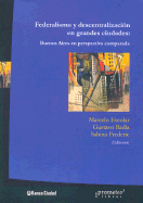 Federalismo y Descentralizacion En Grandes Ciudades: Buenos Aires En Perspectiva Comparada