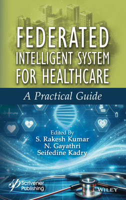 Federated Intelligent System for Healthcare: A Practical Guide - Kumar, S. Rakesh (Editor), and Gayathri, N. (Editor), and Kadry, Seifedine (Editor)