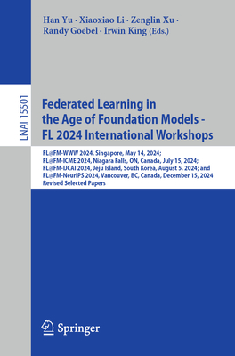 Federated Learning in the Age of Foundation Models - FL 2024 International Workshops: FL@FM-WWW 2024, Singapore, May 14, 2024; FL@FM-ICME 2024, Niagara Falls, ON, Canada, July 15, 2024; FL@FM-IJCAI 2024, Jeju Island, South Korea, August 5, 2024; and FL... - Yu, Han (Editor), and Li, Xiaoxiao (Editor), and Xu, Zenglin (Editor)