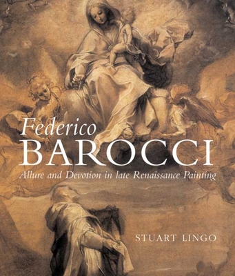 Federico Barocci: Allure and Devotion in Late Renaissance Painting - Lingo, Stuart