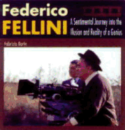 Federico Fellini: A Sentimental Journey Through Illusion and Reality of a Genius