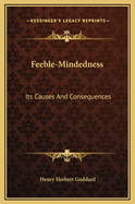 Feeble-Mindedness: Its Causes and Consequences