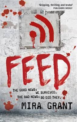 Feed: The Newsflesh Trilogy: Book 1 - Grant, Mira