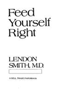 Feed Yourself Right - Smith, Lendon H, M.D.