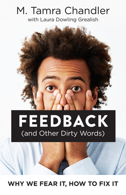 Feedback (and Other Dirty Words): Why We Fear It, How to Fix It - Chandler, M Tamra, and Grealish, Laura Dowling