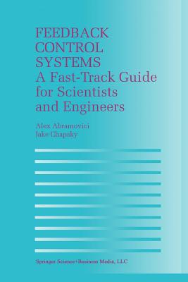 Feedback Control Systems: A Fast-Track Guide for Scientists and Engineers - Abramovici, Alex, and Chapsky, Jake