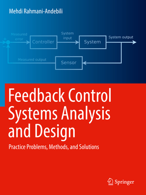 Feedback Control Systems Analysis and Design: Practice Problems, Methods, and Solutions - Rahmani-Andebili, Mehdi