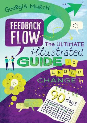 Feedback Flow: The ultimate illustrated guide to embed change in 90 days - Murch, Georgia