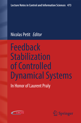 Feedback Stabilization of Controlled Dynamical Systems: In Honor of Laurent Praly - Petit, Nicolas (Editor)