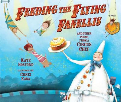 Feeding the Flying Fanellis: And Other Poems from a Circus Chef - Hosford, Kate