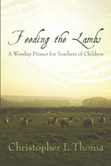 Feeding the Lambs: A Worship Primer for Teachers of Children