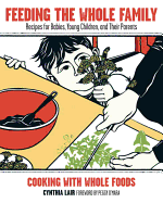 Feeding the Whole Family: Recipes for Babies, Young Children, and Their Parents: Cooking with Whole Foods