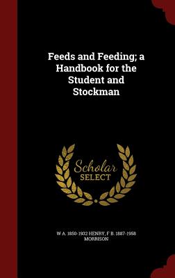 Feeds and feeding, a handbook for the student and stockman - Morrison, Frank Barron