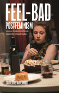 Feel-Bad Postfeminism: Impasse, Resilience and Female Subjectivity in Popular Culture