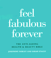 Feel Fabulous Forever: The Anti-Aging Health and Beauty Bible