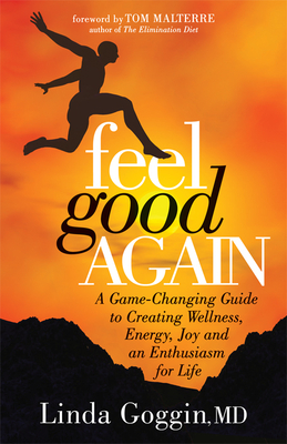 Feel Good Again: A Game-Changing Guide to Creating Wellness, Energy, Joy and an Enthusiasm for Life - Goggin, Linda, MD