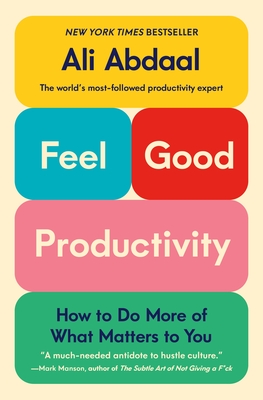 Feel-Good Productivity: How to Do More of What Matters to You - Abdaal, Ali