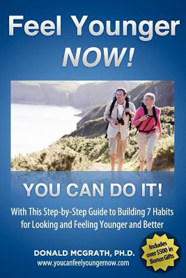 Feel Younger - Now! 21 Days, 7 Habits: A Step-by-Step Guide to Building 7 Habits for Looking and Feeling Younger and Better - McGrath, Don