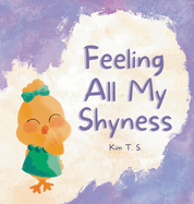 Feeling All My Shyness: Overcoming Shyness for Kids