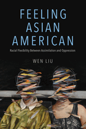 Feeling Asian American: Racial Flexibility Between Assimilation and Oppression