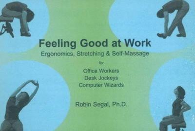 Feeling Good at Work: Ergonomics, Stretching & Self-Massage for Office Wo - Segal, Robin