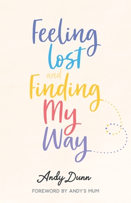 Feeling Lost & Finding My Way - Mum, Andy's (Foreword by), and Dunn, Andy
