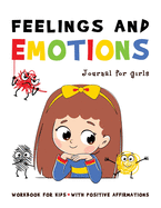 FEELINGS and EMOTIONS Journal for Girls Workbook for Kids with Positive Affirmations: A Great Way to Teach Your Child Emotional Intelligence