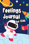 Feelings Journal for Kids: Help Your Child Express Their Emotions Through Writing, Drawing, and Sharing - Reduce Anxiety, Anger and Stress - Outer Space and Astronaut on Moon Cover Design