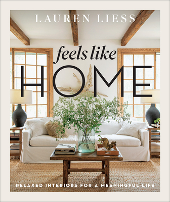 Feels Like Home: Relaxed Interiors for a Meaningful Life - Liess, Lauren