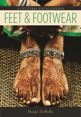Feet and Footwear: A Cultural Encyclopedia - Demello, Margo