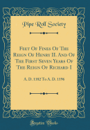 Feet of Fines of the Reign of Henry II. and of the First Seven Years of the Reign of Richard I: A. D. 1182 to A. D. 1196 (Classic Reprint)