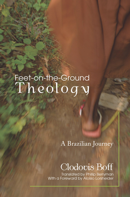 Feet-on-the-Ground Theology - Boff, Clodovis Osm, and Berryman, Phillip (Translated by), and Lorsheider, Alosio (Foreword by)