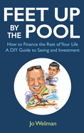 Feet up by the Pool: How to Finance the Rest of Your Life - A DIY Guide to Saving and Investment